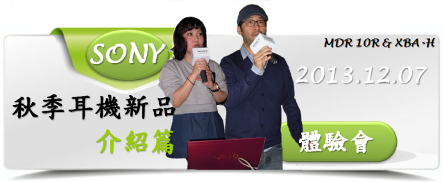 『完美響宴!任我隨行!』Sony 2013 MDR 10R & XBA H全系列耳機秋季新品體驗