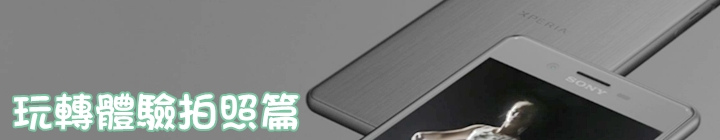 超越真實の想像-Sony Xperia X系列手機強勢搶先體驗