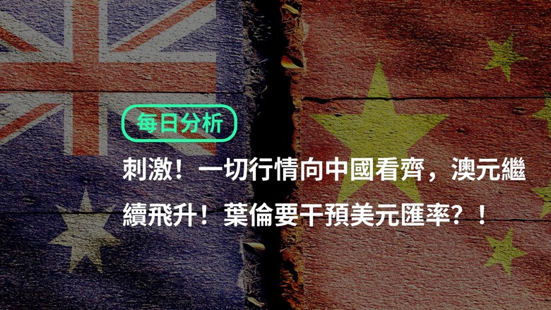 刺激!一切行情向中國看齊,澳元繼續飛升!葉倫要干預美元匯率?!
