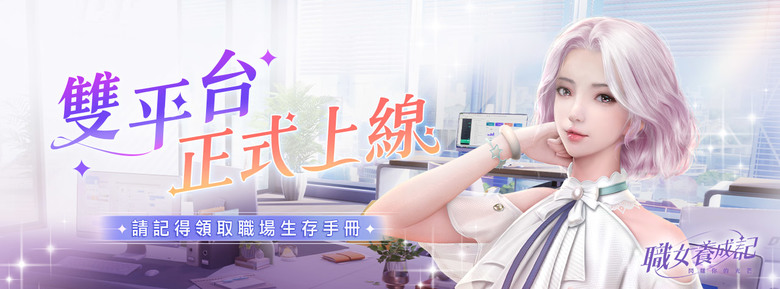 《職女養成記》 11月28日 正式上線 現代女性職場手遊 展開屬於自己的職場逆襲之旅 | 告別社畜輪迴 心動邂逅天菜男神 換裝派對 海量時裝、妝容、髮型隨心搭配 輕鬆上手 隨時開玩 開啟職場戀愛冒險