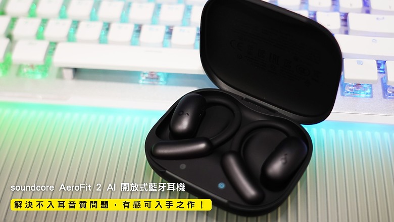 開箱｜soundcore AeroFit 2 AI 開放式藍牙耳機 - 解決不入耳音質問題，有感可入手之作！