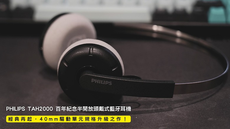 開箱｜PHILIPS TAH2000 百年紀念半開放頭戴式藍牙耳機 - 經典再起，40mm 驅動單元規格升級之作！