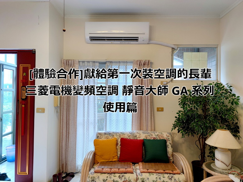 [體驗合作]獻給第一次裝空調的長輩，三菱電機變頻空調靜音大師GA系列 使用篇