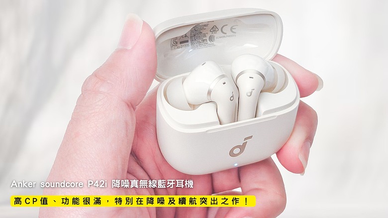 開箱｜Anker soundcore P42i 降噪真無線藍牙耳機 - 高 CP 值、功能很滿，特別在降噪及續航突出之作！